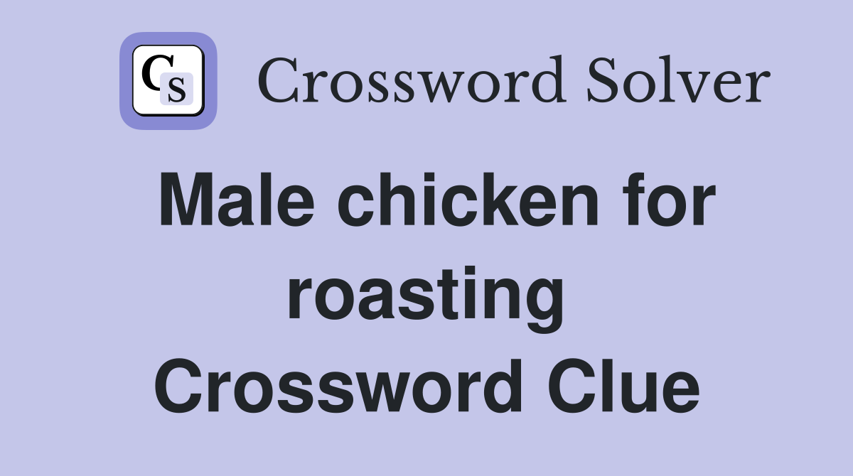 Male chicken for roasting Crossword Clue Answers Crossword Solver